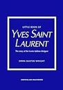 The Little Book of Yves Saint Laurent: The Story of the Iconic Fashion House: 8 (Little Book of Fashion)