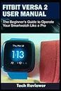 FITBIT VERSA 2 USER MANUAL: The Beginner’s Guide to Operate Your Smartwatch Like A Pro