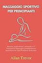 Massaggio Sportivo Per Principianti: Benefici, Applicazione, Attrezzature E Tecniche Di Massaggio Complementari Specifiche Per Ogni Problema Muscolare (Italian Edition)