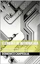 Elementi di Informatica: Manuale di informatica di base per l’alfabetizzazione digitale e i concorsi pubblici (Italian Edition)