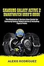 SAMSUNG GALAXY ACTIVE 2 SMARTWATCH USER'S GUIDE: The Beginners & Seniors User Guide for Samsung Galaxy Watch Active 2 including Tips & Tricks