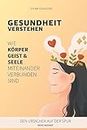 Gesundheit verstehen: Wie Körper, Geist & Seele miteinander verbunden sind (German Edition)