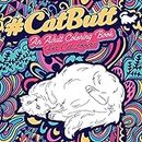 Cat Butt: An Adult Coloring Book for Cat Lovers Cat Butt. A Coloring Book For Stress Relief and Relaxation! Funny Gift for Best Friend, Sister, Mom & Coworkers: 2 (Cat Gifts for Cat Lovers)