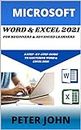 MICROSOFT WORD & EXEL 2021 FOR BEGINNERS & ADVANCED LEARNERS : A STEP-BY-STEP PRACTICAL GUIDE TO MASTERING WORD & EXCEL 2021