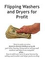 Flipping Washers and Dryers for Profit: How to make an extra $500 to $1000 dollars a week part-time, buying, fixing and re-selling used washers and dryers on craigslist. (English Edition)