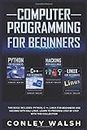 Computer Programming for Beginners: This Book includes - Python, C ++, Linux for Beginners and Hacking With Kali Linux. Learn to Program Step by Step with this Collection