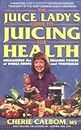 The Juice Lady's Guide to Juicing for Health: Unleashing the Healing Power of Whole Fruits and Vegetables (Avery Health Guides)