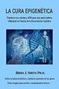 La Cura Epigenética: Reeducar tus células y ADN para una salud óptima Utilizando la Ciencia de la Encarnación Cuántica (The Science of Quantum Embodiment) (Spanish Edition)