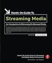 Hands-On Guide to Streaming Media: an Introduction to Delivering On-Demand Media (Hands-on Guide Series)