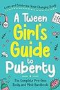 A Tween Girl's Guide to Puberty: Love and Celebrate Your Changing Body. The Complete Body and Mind Handbook for Young Girls (Tween Guides to Growing Up 1)