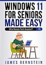 Windows 11 For Seniors Made Easy: Who Needs Tech Support? (Computers for Seniors Made Easy)