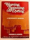 Weaving, Spinning and Dyeing: Beginner's Manual