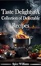 Taste Delights: A Collection of Delectable Recipes (English Edition)