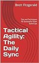Tactical Agility: The Daily Sync: Tips and Techniques for Successful Team Stand-Ups