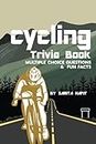 Cycling Trivia Book: The Ultimate Cycles Facts Book For Bicycle Lovers, 260 Multiple Choice Questions about History of Professional Cycling, Grand Tours, Cyclists and Much More