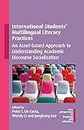 International Students' Multilingual Literacy Practices: An Asset-based Approach to Understanding Academic Discourse Socialization