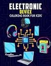 Electronic Device Coloring Book for Kids: Fun and Relaxing Coloring Activity Book for Boys, Girls, Toddler, Preschooler & Kids Ages 4-8
