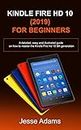 Kindle Fire HD 10 (2019) For Beginners: A detailed, easy and illustrated guide for users on how to Master the Kindle Fire HD 10 9th Generation