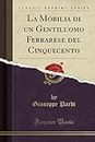 La Mobilia di un Gentiluomo Ferrarese del Cinquecento (Classic Reprint)