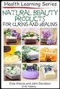 Natural Beauty Products For Curing and Healing (Health Learning Series Book 66)