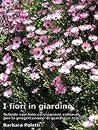 I fiori in giardino: schede con foto ed esigenze colturali per la progettazione di giardini e terrazze (Giardinaggio, che passione Vol. 3) (Italian Edition)