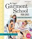 Ms. Figgy's Garment School for Girls: Learn to Sew 15 Classic Pieces - Tweens and Teens, Sizes 10-16