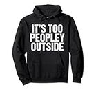 Its Too Peopley Outside | Lustig Funny Introvert Pullover Hoodie