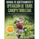 Manual de Adiestramiento y Operacion de Tours de Canopy y Tirolesas Guia Indispensable para el profesional de la Recreacion al Aire Libre