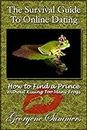 The Survival Guide To Online Dating: How To Find A Prince Without Kissing Too Many Frogs