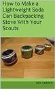 How to Make a Lightweight Soda Can Backpacking Stove With Your Scouts