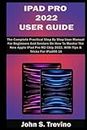 IPAD PRO 2022 USER GUIDE: The Complete Practical Step By Step User Manual For Beginners And Seniors On How To Master The New Apple iPad Pro M2 Chip 2022. With Tips & Tricks For iPadOS 16