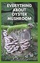 EVERYTHING ABOUT OYSTER MUSHROOM: Expert Guide On History,Cultivation,Uses,Edibles,Recipe and Health Benefits