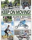 Keep on Moving!: An Old Fellow's Journey into the World of Rollators, Mobile Scooters, Recumbent Trikes, Adult Trikes and Electric Bikes