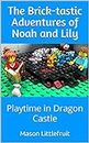 The Brick-tastic Adventures of Noah and Lily: Playtime in Dragon Castle (English Edition)