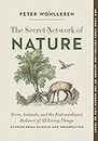The Secret Network of Nature: Trees, Animals, and the Extraordinary Balance of All Living Things— Stories from Science and Observation