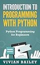 Introduction to Programming with Python - Python Programming for Beginners: Learn to Code - Learn Python - Python Tutorial - Object Oriented Programming Python (Software Development Training Book 1)