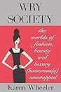 Wry Society: The Worlds of Fashion, Beauty and Luxury Unwrapped