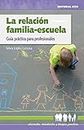 La relación familia-escuela: Guía práctica para profesionales (Educacion, orientacion y terapia familiar nº 13) (Spanish Edition)