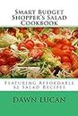 Smart Budget Shopper's Salad Cookbook: Featuring 82 Affordable Recipes (Smart Budget Shopper Series Book 1)