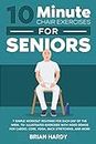 10-Minute Chair Exercises for Seniors; 7 Simple Workout Routines for Each Day of the Week. 70+ Illustrated Exercises with Video demos for Cardio, Core, ... Simple Home Workouts for Seniors Book 1)