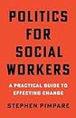 Politics for Social Workers: A Practical Guide to Effecting Change