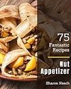 75 Fantastic Nut Appetizer Recipes: Cook it Yourself with Nut Appetizer Cookbook! (English Edition)