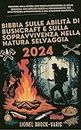 Bibbia sulle abilità di Bushcraft e sulla sopravvivenza nella natura selvaggia 2024: Prospera nella natura con fiducia:Padroneggia le abilità essenziali, ... al foraggiamento, per un'a (Italian Edition)