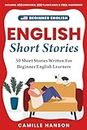 Beginner English Short Stories: 30 Short Stories Written For Beginner English Learners with Audio