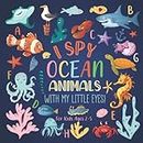 I Spy Ocean Animals With My Little Eyes For Kids Ages 2-5: A Fun I Spy Book For Kids With Ocean Animals | Toddler Puzzle Toys Ages 2-4 Yr Old | A Book ... (I Spy Book For Toddlers And Preschoolers)