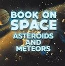 Book On Space: Asteroids and Meteors: Planets Book for Kids (Children's Astronomy & Space Books)