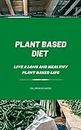 Plant based Diet: Live a long and healthy plant based life