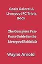 Goals Galore! A Liverpool FC Trivia Book: The Complete Fun-Facts Guide for the Liverpool Faithfuls