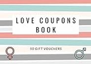 Love Coupons Book: 50 Vouchers For Her, Him and Couple | Perfect For Girlfriend, Boyfriend, Wife and Husband | For Valentines Day, Birthday and Anniversary | Funny and Sexy Inspirations |