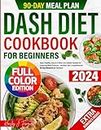 Dash Diet Cookbook for Beginners: Heart-Healthy, Easy-to-Follow Low-Sodium Recipes for Lowering Blood Pressure – Includes Your Comprehensive 90-Day Blueprint for Wellness